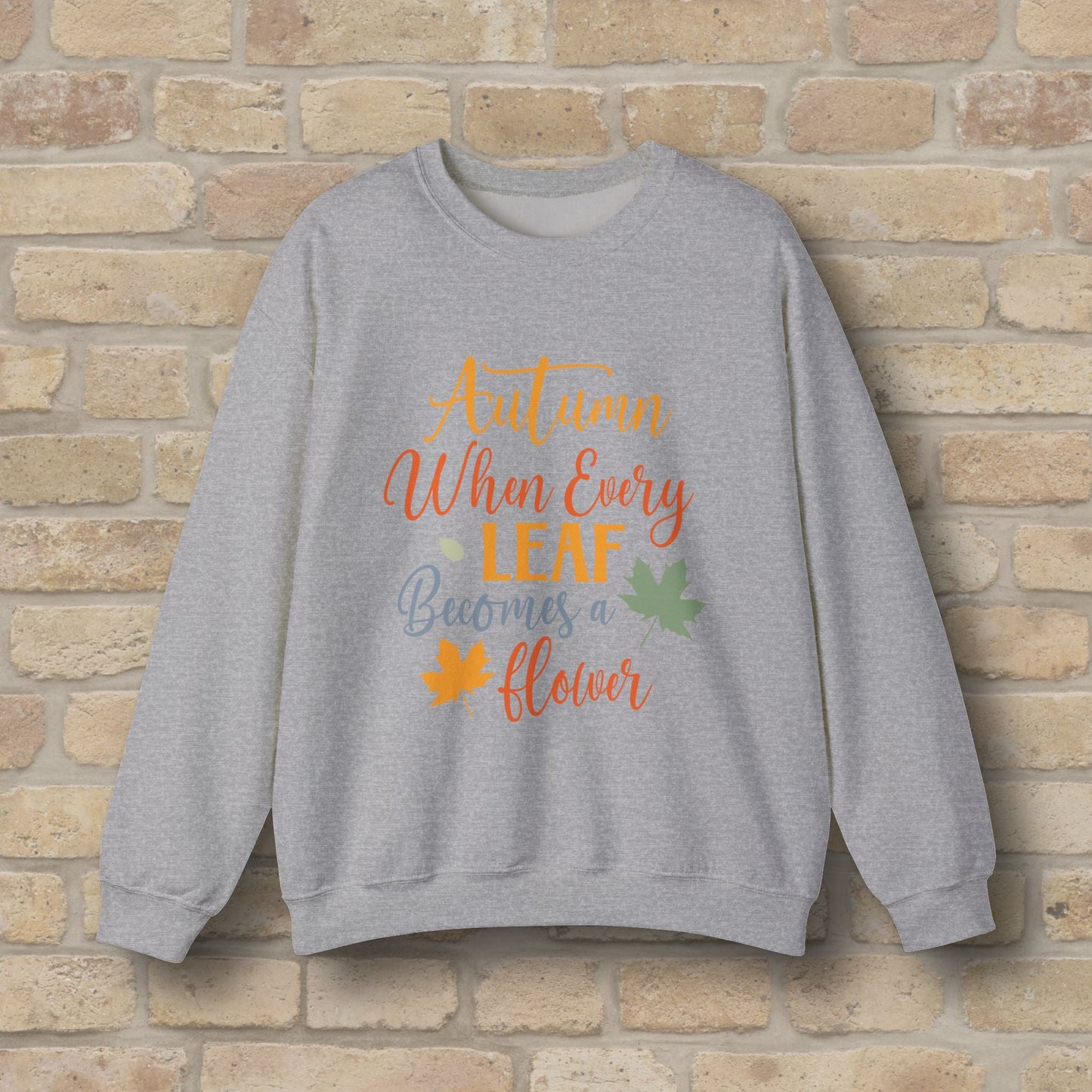 Mostly Text Autumn When Every Leaf Becomes A Flower Sweatshirt - Vibrant Styles