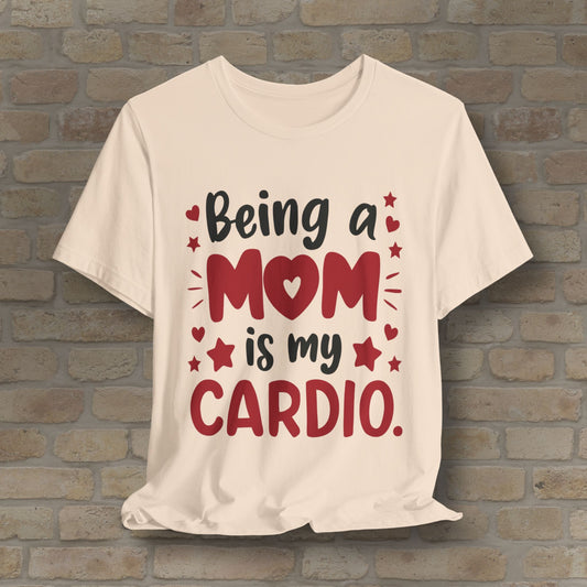 Being a Mom Is My Cardio Tee