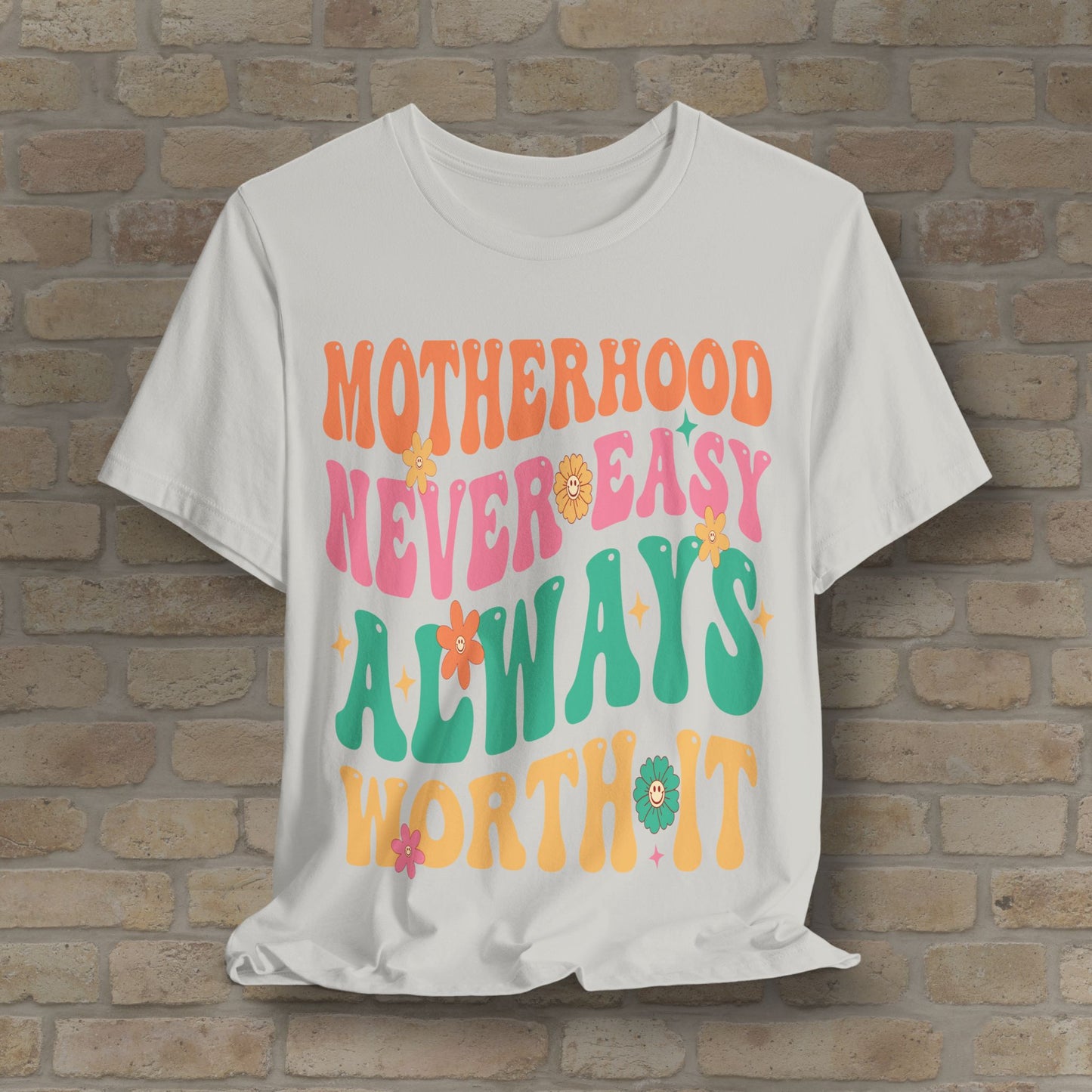 Motherhood. Never Easy. Always Worth It. Tee