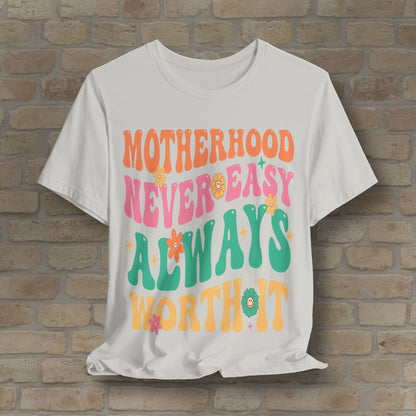 Motherhood. Never Easy. Always Worth It. Tee