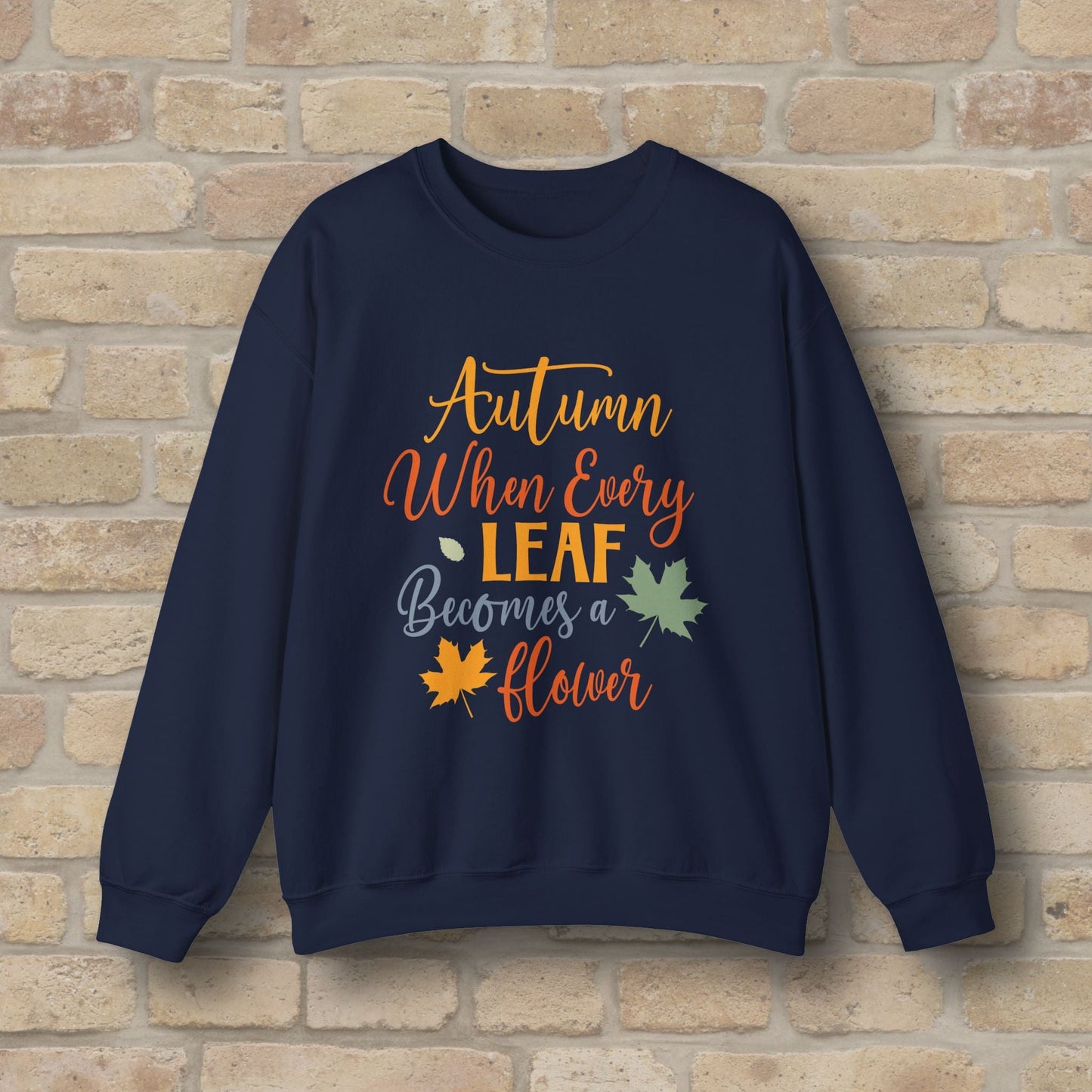 Mostly Text Autumn When Every Leaf Becomes A Flower Sweatshirt - Vibrant Styles